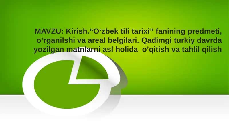 .“O‘zbek tili tarixi” fanining predmeti, o’rganilshi va areal belgilari. Qadimgi turkiy davrda yozilgan matnlarni asl holida  o’qitish va tahlil qilish 1