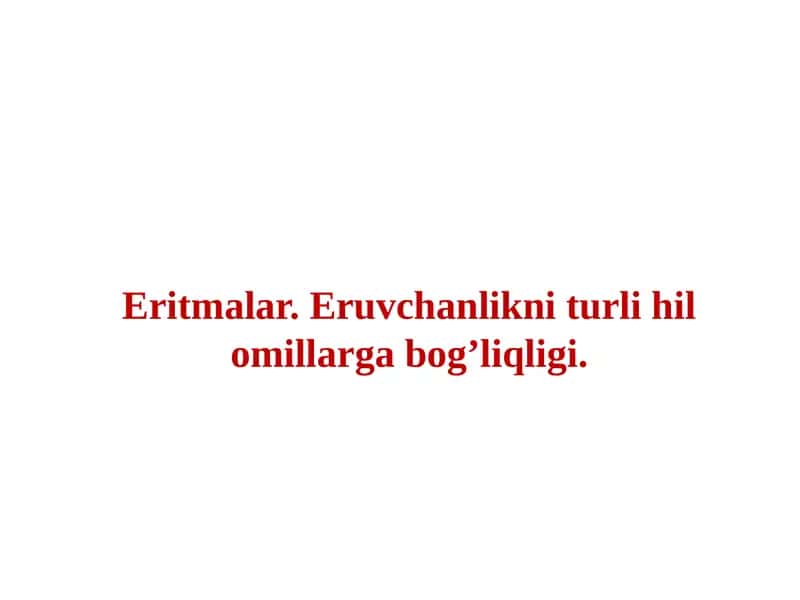 Eritmalar. Eruvchanlikni turli hil omillarga bog’liqligi. 1
