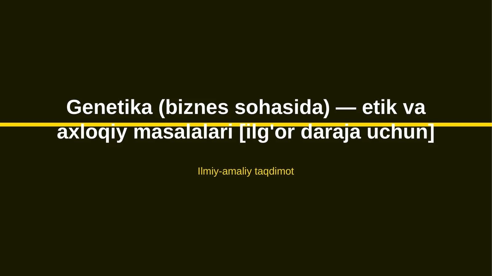 Genetika (biznes sohasida) — etik va axloqiy masalalari [ilg'or daraja uchun] 1