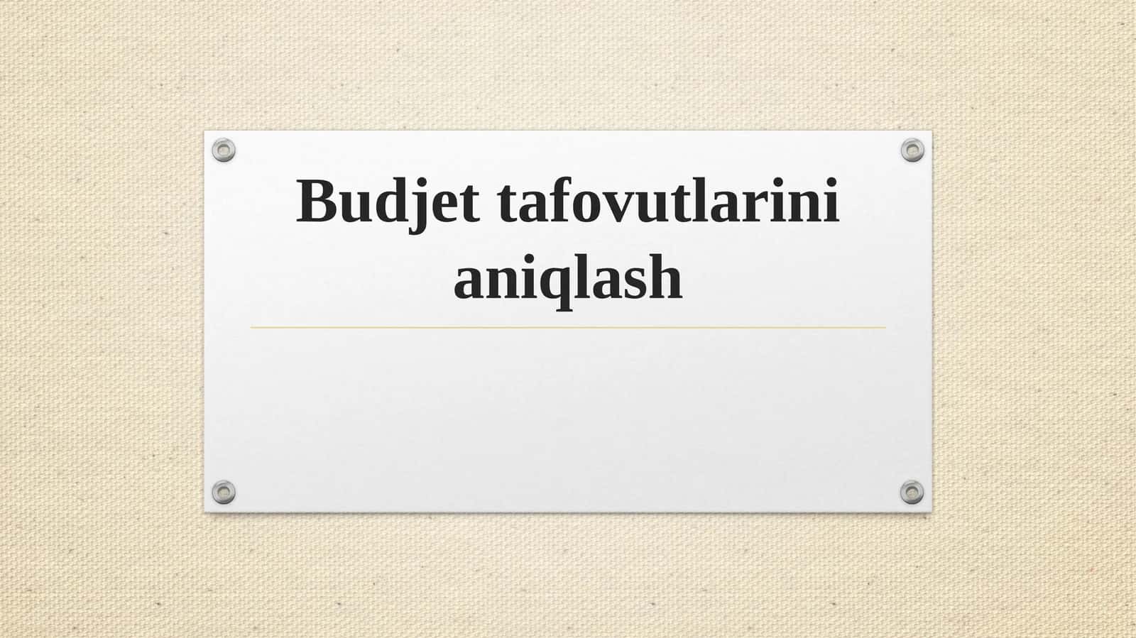 Budjet tafovutlarini aniqlash 1