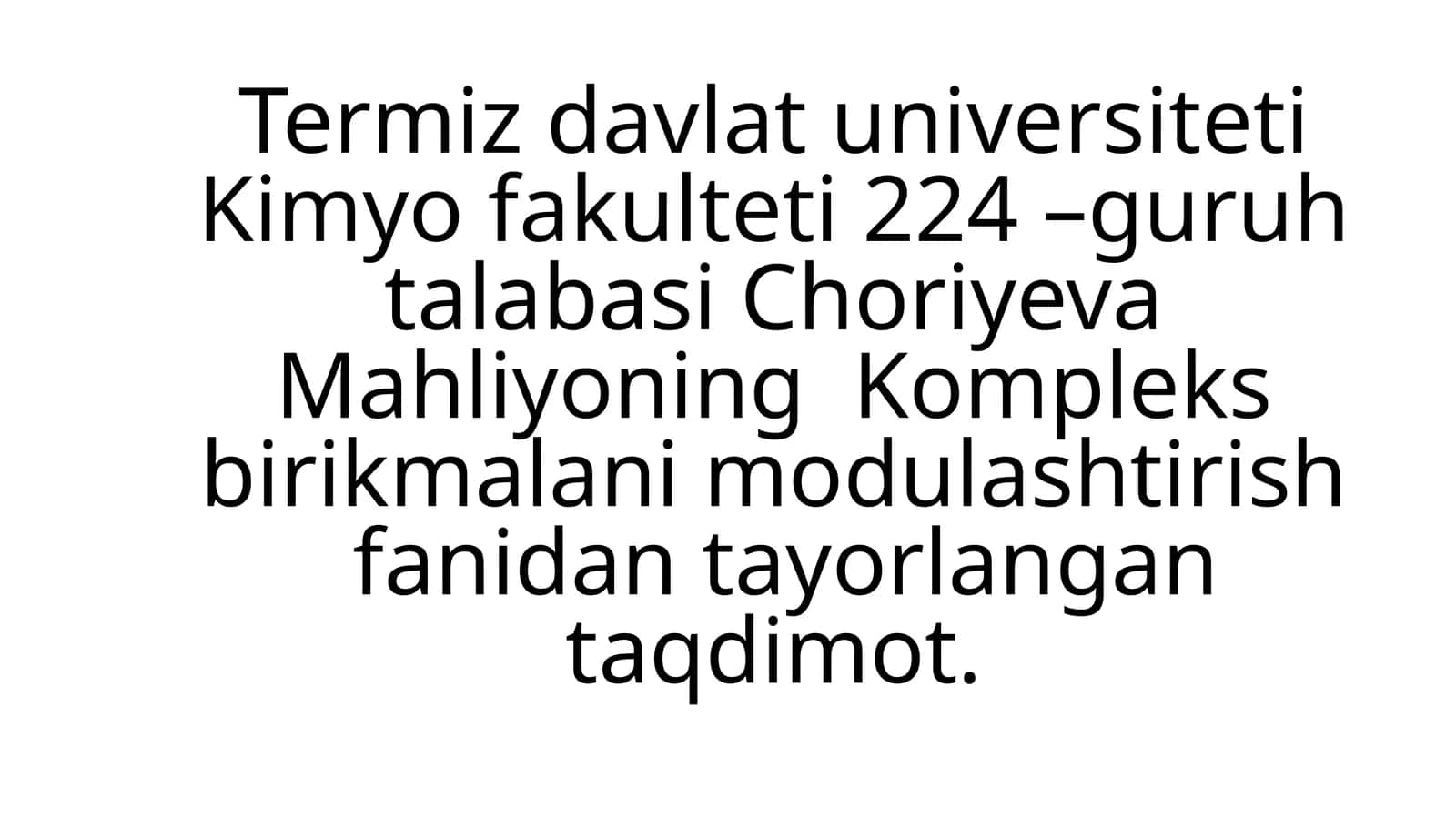 Termiz Davlat Universiteti Kimyo Fakulteti 224-Guruh Talabasi Choriyeva Mahliyo ning Kompleks Birikmalarni Modulashtirish Fanidan Taqdimot 1