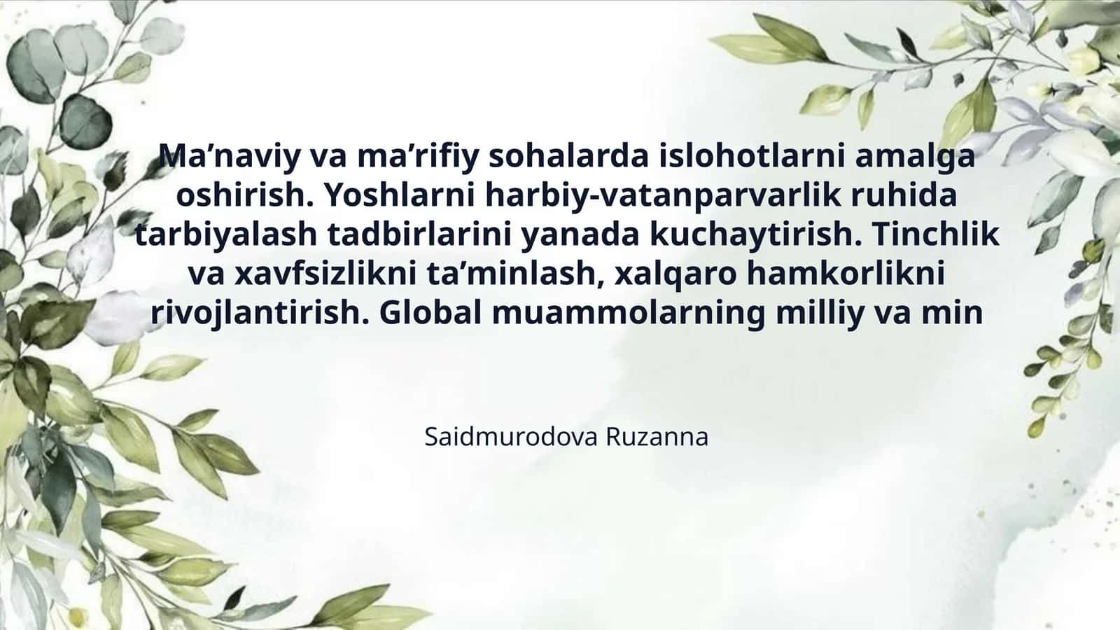 Ma’naviy va ma’rifiy sohalarda islohotlarni amalga oshirish. Yoshlarni harbiy-vatanparvarlik ruhida tarbiyalash tadbirlarini yanada kuchaytirish. Tinchlik va xavfsizlikni ta’minlash, xalqaro hamkorlikni rivojlantirish. Global muammolarning milliy va min 1