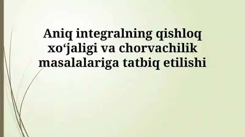 Aniq integralning qishloq xoʻjaligi va chorvachilik masalalariga tatbiq etilishi