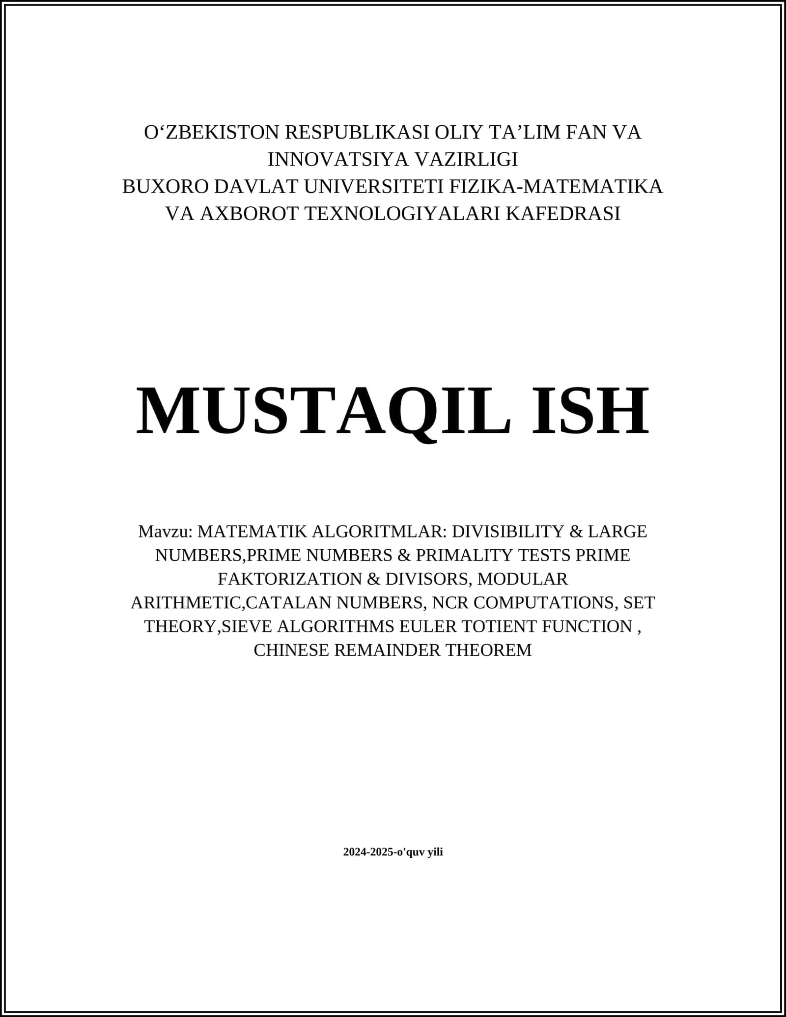 MUSTAQIL ISH Mavzu: MATEMATIK ALGORITMLAR: DIVISIBILITY & LARGE NUMBERS,PRIME NUMBERS & PRIMALITY TESTS PRIME FAKTORIZATION & DIVISORS, MODULAR ARITHMETIC,CATALAN NUMBERS, NCR COMPUTATIONS, SET THEORY,SIEVE ALGORITHMS EULER TOTIENT FUNCTION, CHINESE REMAINDER THEOREM 1