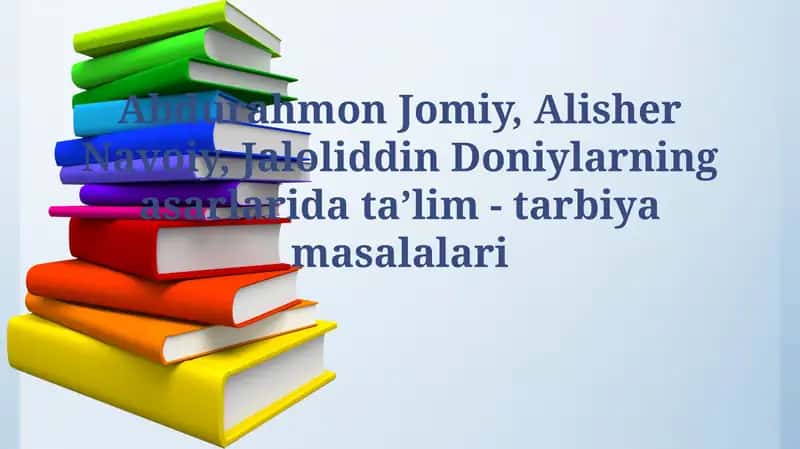 Abdurahmon Jomiy, Alisher Navoiy, Jaloliddin Doniylarning asarlarida ta’lim -tarbiyamasalalari 1