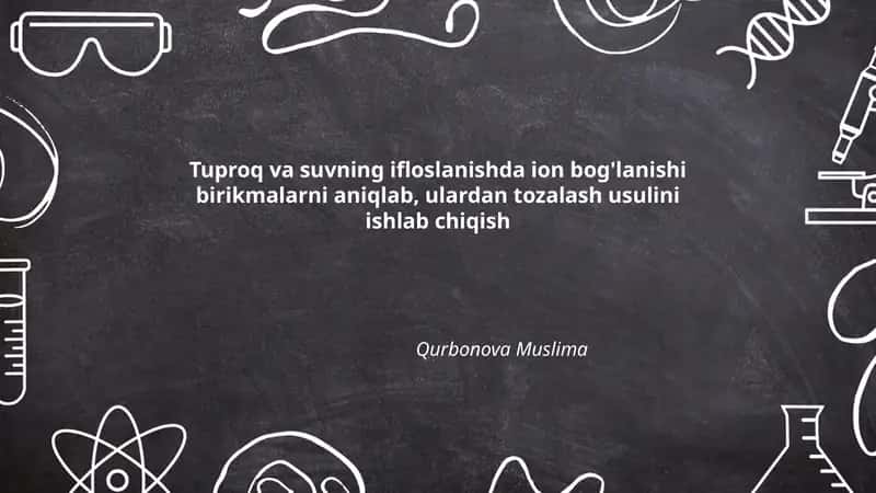 Tuproq va suvning ifloslanishda ion bog'lanishi birikmalarni aniqlab, ulardan tozalash usulini ishlab chiqish 1