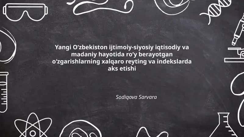Yangi Oʻzbekiston ijtimoiy-siyosiy iqtisodiy va madaniy hayotida roʻy berayotgan oʻzgarishlarning xalqaro reyting va indekslarda aks etishi 1