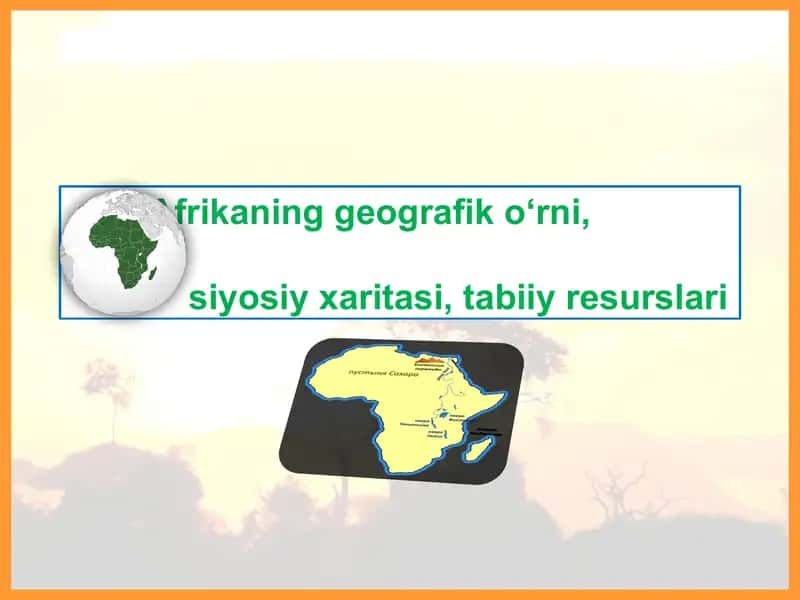 Afrikaning geografik o‘rni,siyosiy xaritasi, tabiiy resurslari 1
