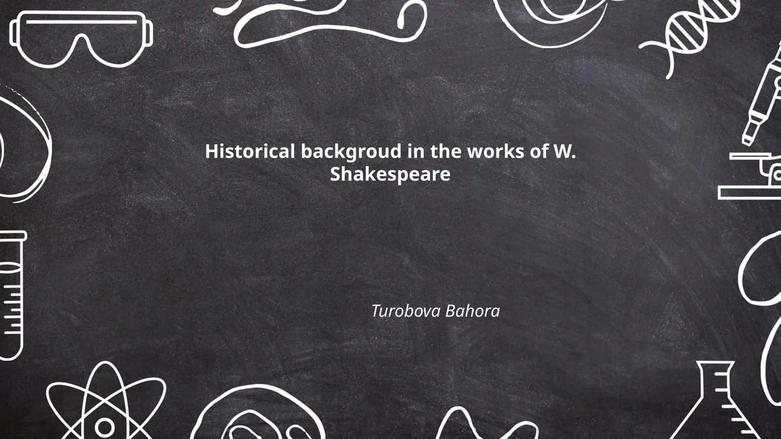 Historical backgroud in the works of W. Shakespeare 1