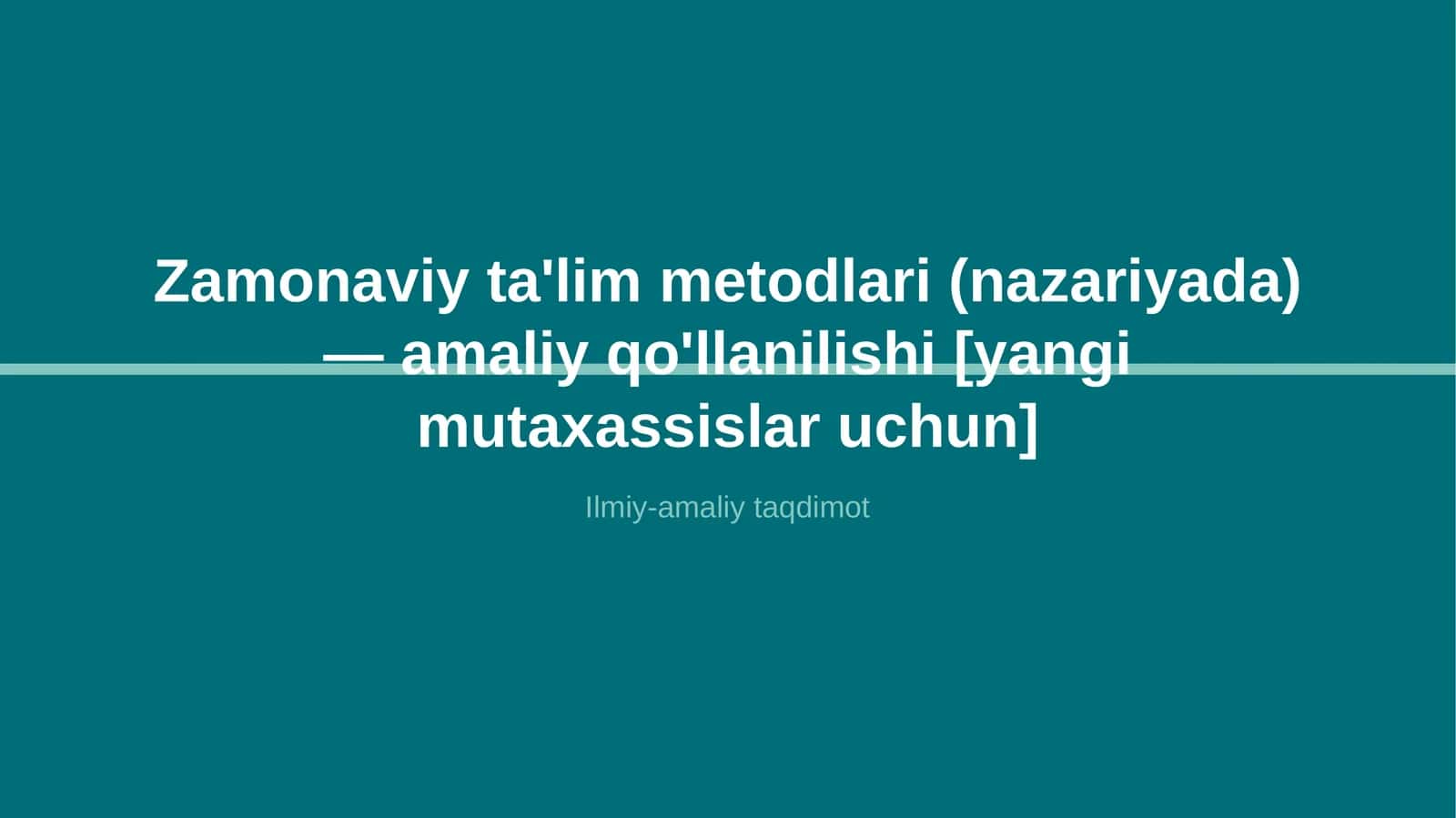 Zamonaviy ta'lim metodlari (nazariyada) — amaliy qo'llanilishi [yangi mutaxassislar uchun] 1