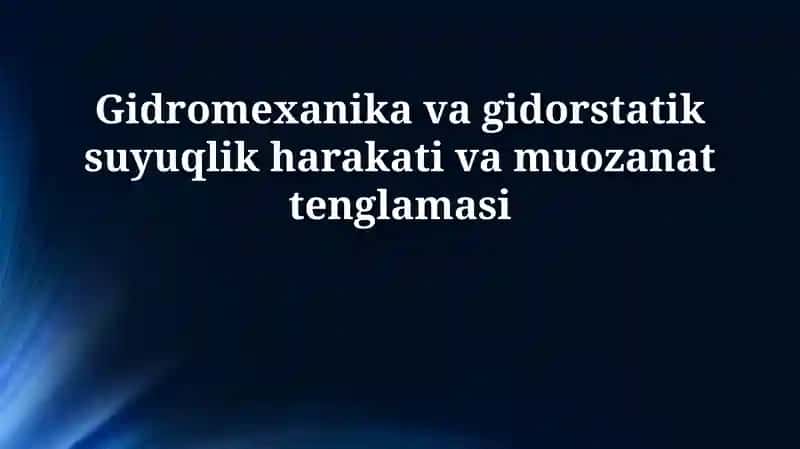 Gidromexanika va gidorstatik suyuqlik harakati va muozanat tenglamasi