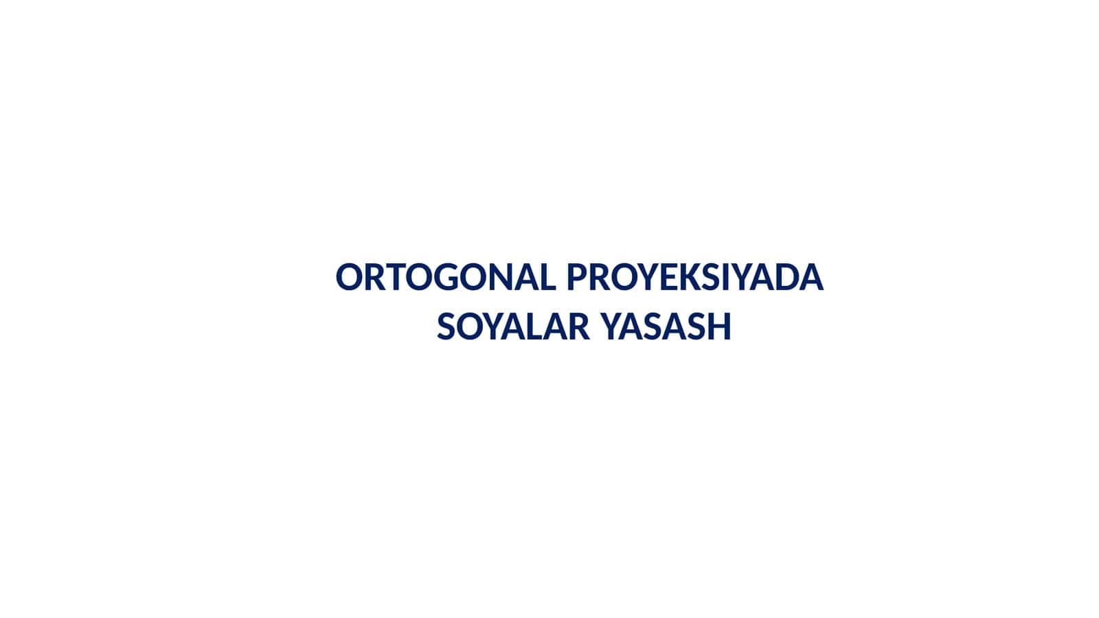 ORTOGONAL PROYEKSIYADA  SOYALAR YASASH 1