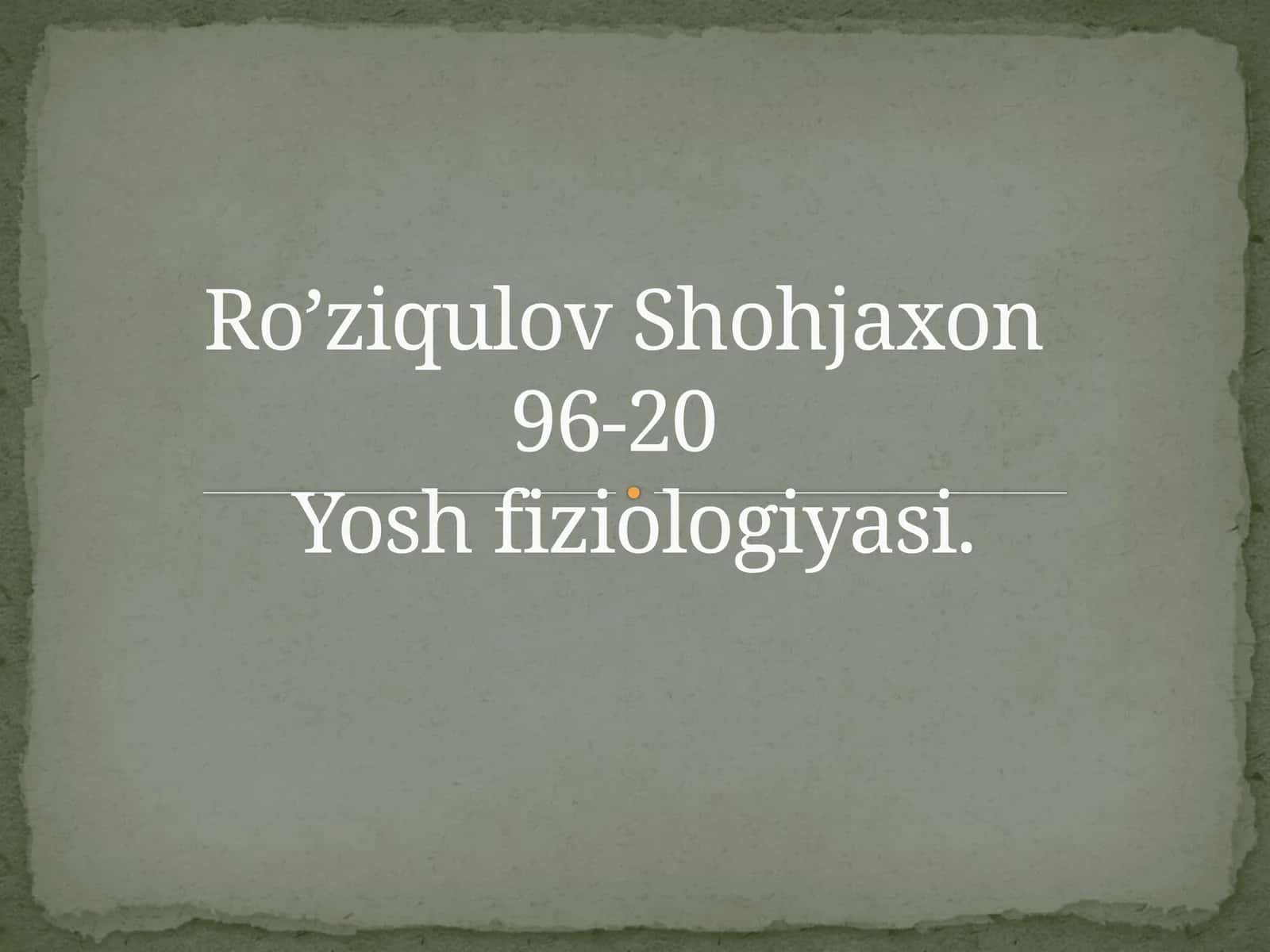Ro’ziqulov Shohjaxon96-20Yosh fiziologiyаsi 1