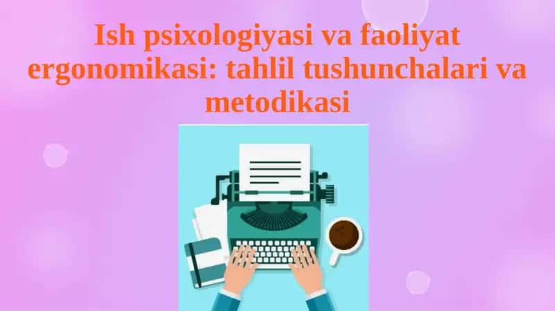 Ishpsixologiyasi va faoliyatergonomikasi: tahlil, tushunchalar va metodika 1