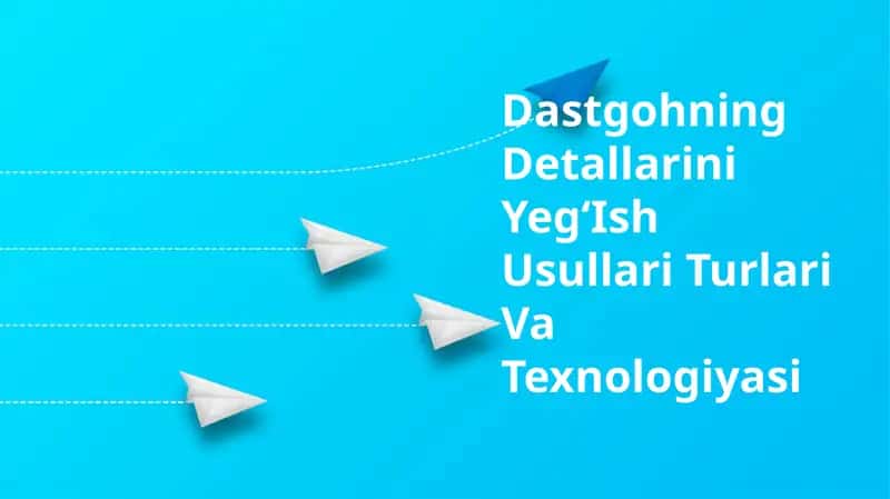 Dastgohning Detallarini YegʻIsh Usullari Turlari Va Texnologiyasi 1