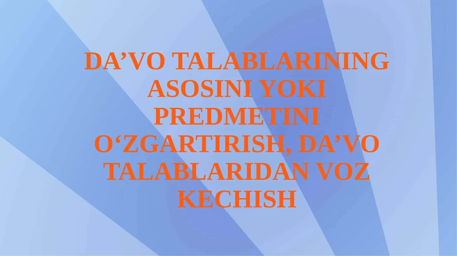 Da’vo talablarining asosini yoki predmetini o‘zgartirish, da’vo talablaridan voz kechish 1