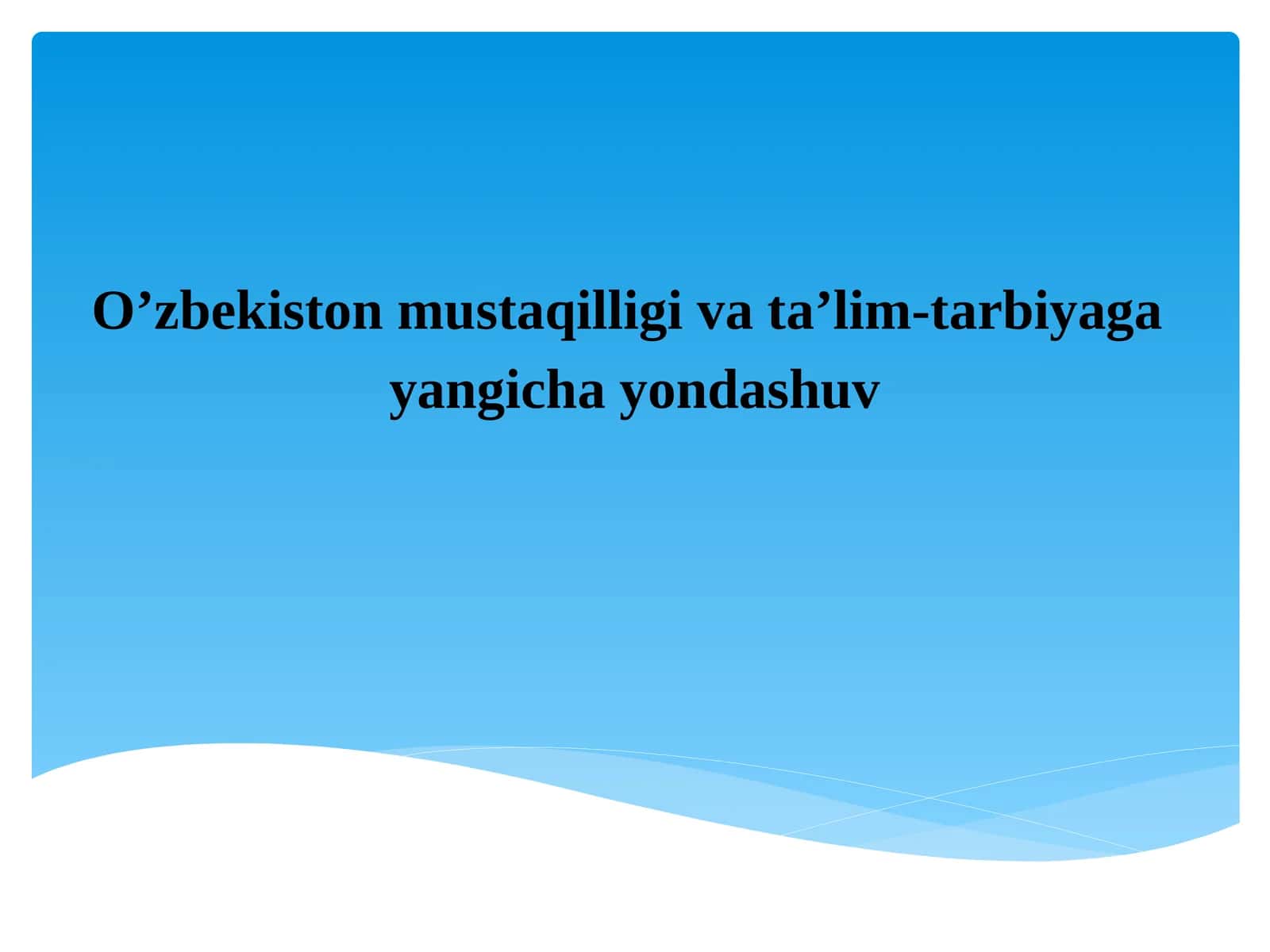 O’zbekiston mustaqilligi va ta’lim-tarbiyaga   yangicha yondashuv 1