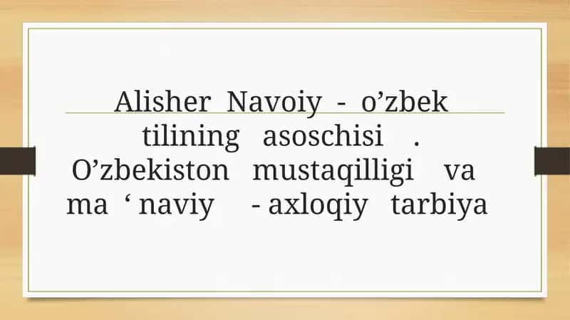Alisher  Navoiy  -  o’zbek  tilining   asoschisi.  O’zbekiston   mustaqilligi    va    ma  ‘ naviy     - axloqiy   tarbiya 1