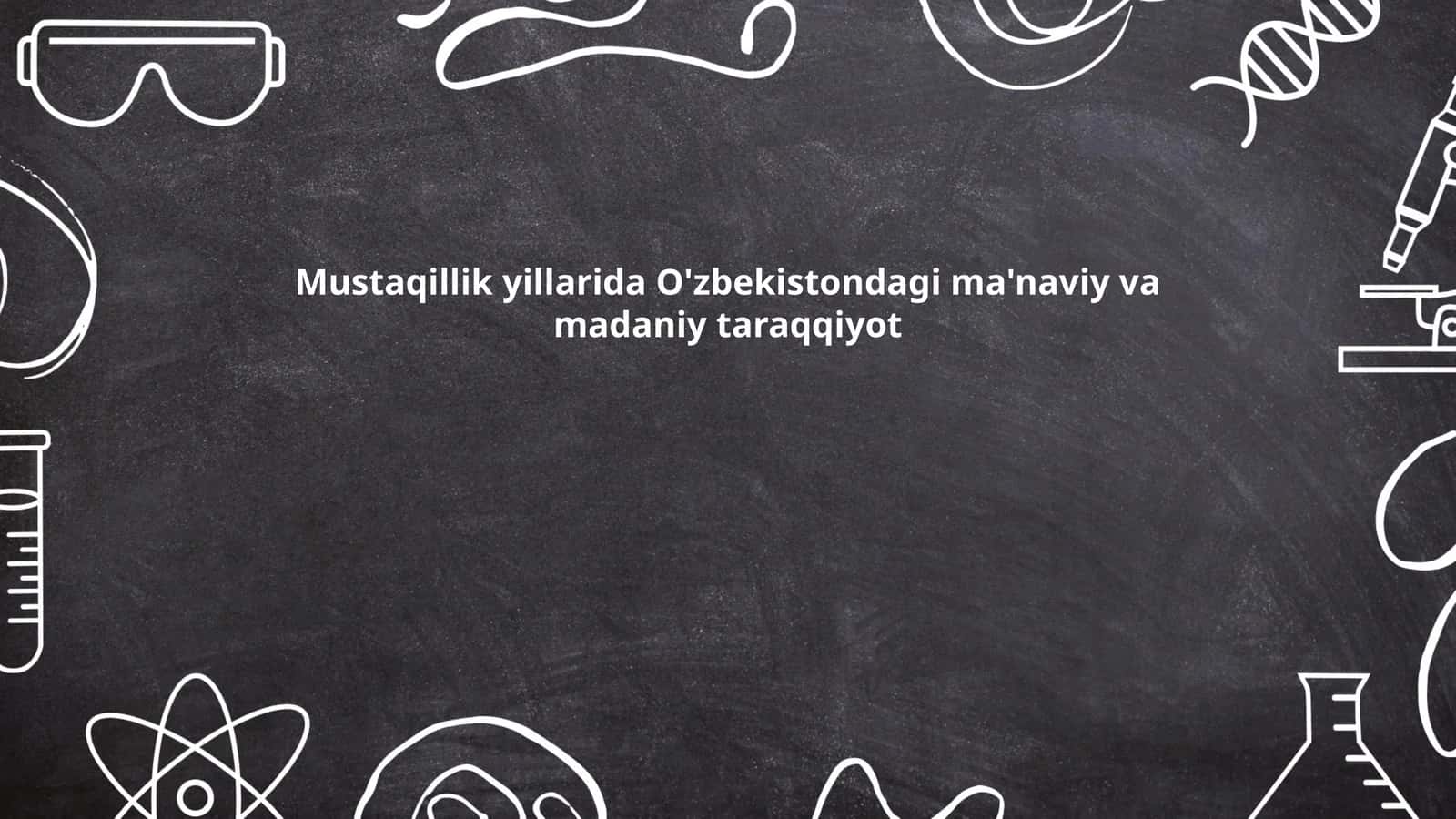 Mustaqillik yillarida O'zbekistondagi ma'naviy va madaniy taraqqiyot 1