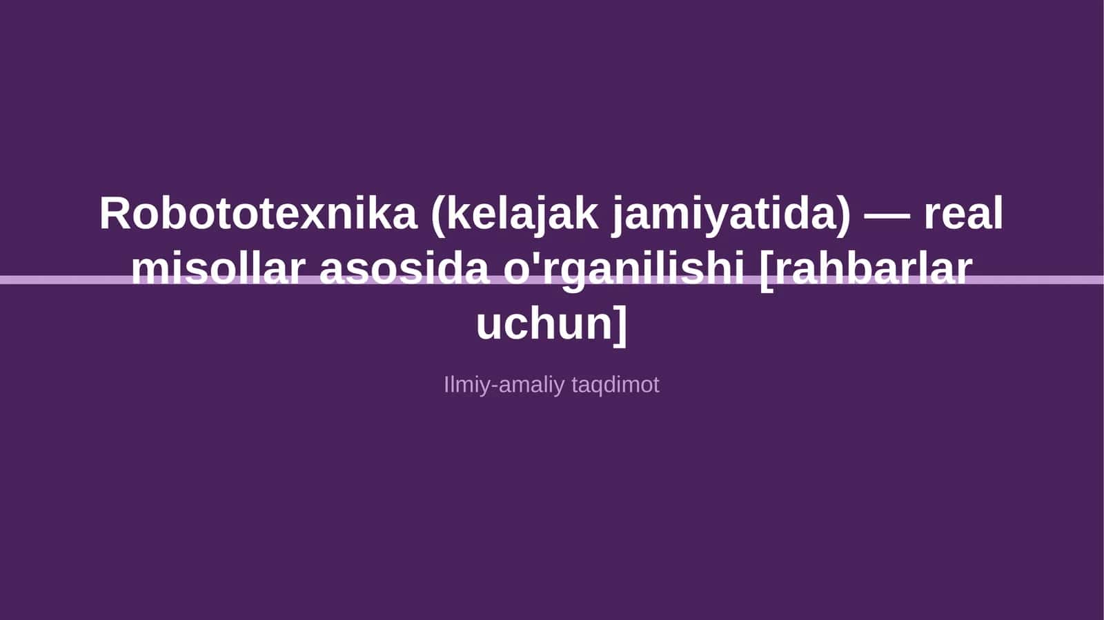 Robototexnika (kelajak jamiyatida) — real misollar asosida o'rganilishi [rahbarlar uchun] 1