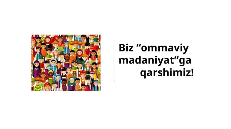 Biz “ommaviy madaniyat”ga qarshimiz 1
