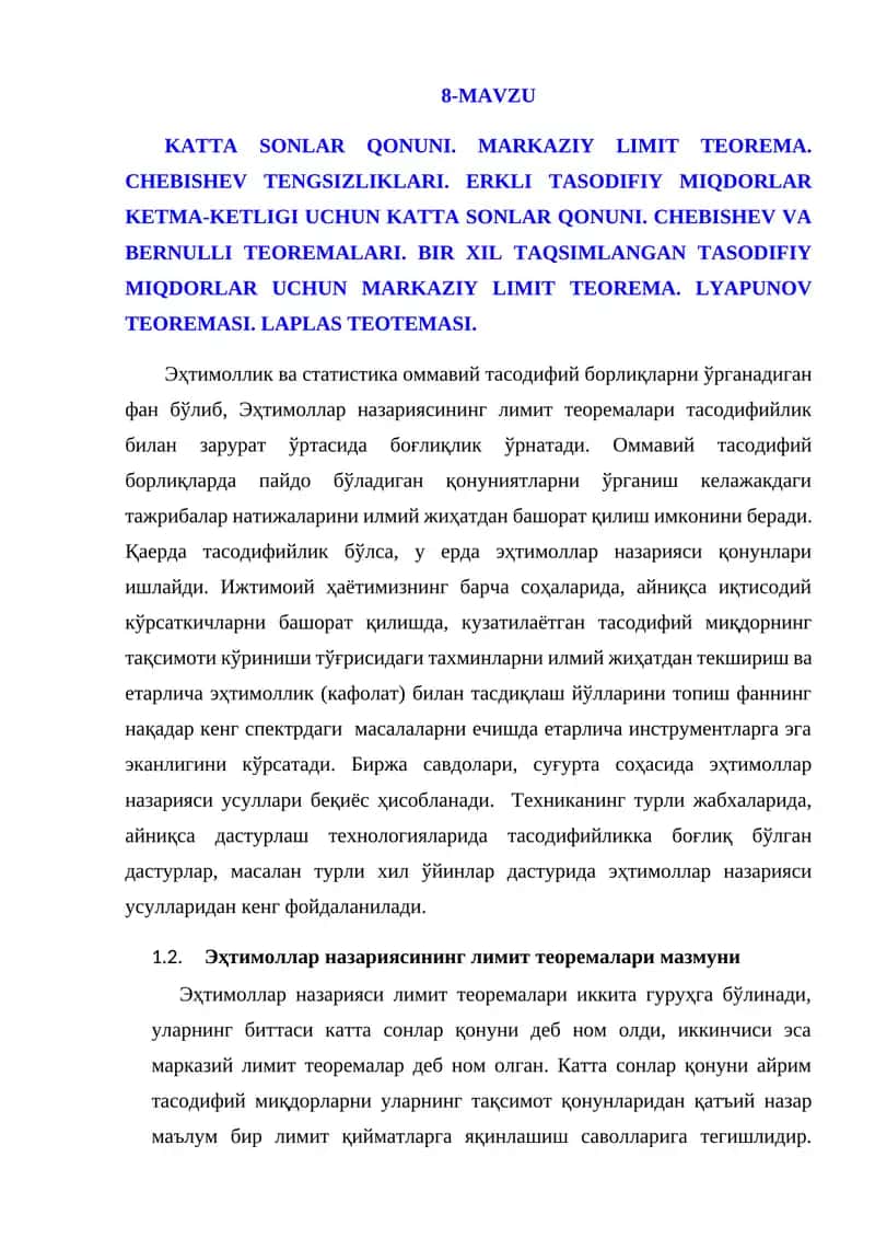 KATTA SONLAR QONUNI. MARKAZIY LIMIT TEOREMA. CHEBISHEV TENGSIZLIKLARI. ERKLI TASODIFIY MIQDORLAR KETMA-KETLIGI UCHUN KATTA SONLAR QONUNI. CHEBISHEV VA BERNULLI TEOREMALARI. BIR XIL TAQSIMLANGAN TASODIFIY MIQDORLAR UCHUN MARKAZIY LIMIT TEOREMA. LYAPUNOV TEOREMASI. LAPLAS TEOTEMASI 1