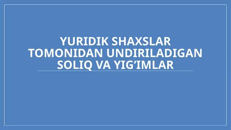 Yuridik shaxslar tomonidan undiriladigan soliq va yig‘imlar 1