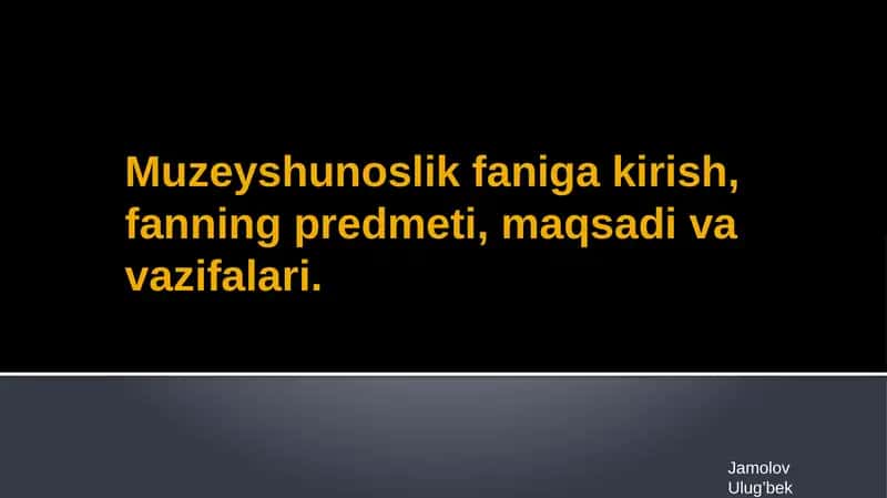 Muzeyshunoslik faniga kirish, fanning predmeti, maqsadi va vazifalari. 1