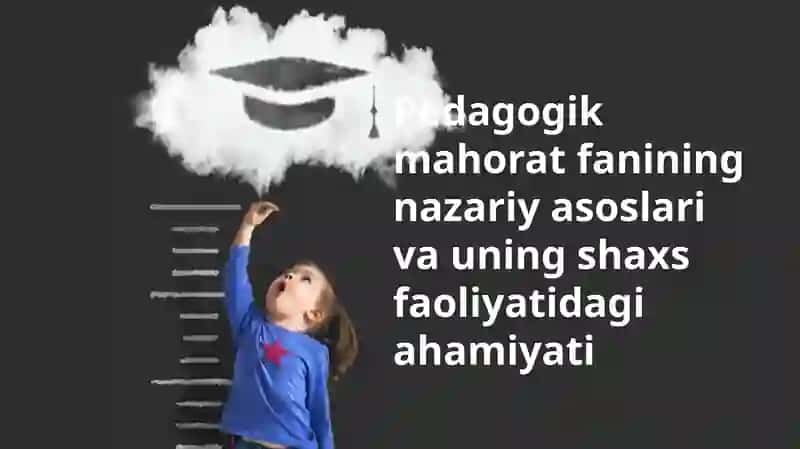 Pedagogik mahorat fanining nazariy asoslari va uning shaxs faoliyatidagi ahamiyati