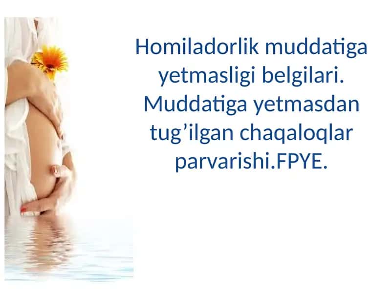 Homiladorlik muddatiga yetmasligi belgilari.Muddatiga yetmasdan tug’ilgan chaqaloqlar parvarishi.FPYE. 1