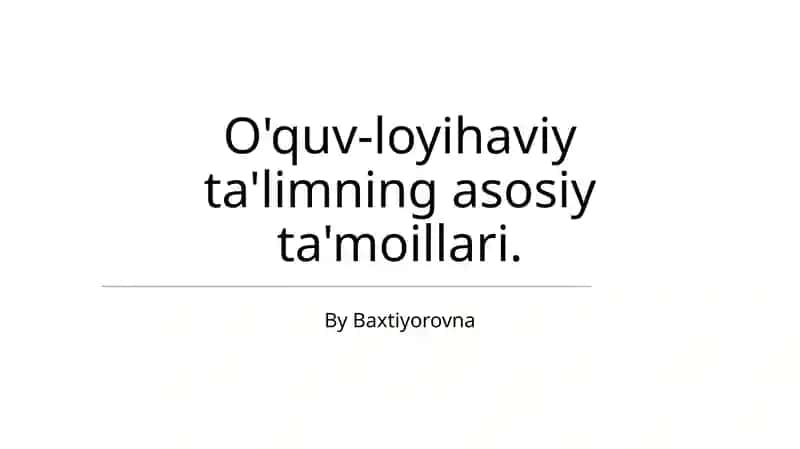 O'quv-loyihaviy ta'limning asosiy ta'moillari