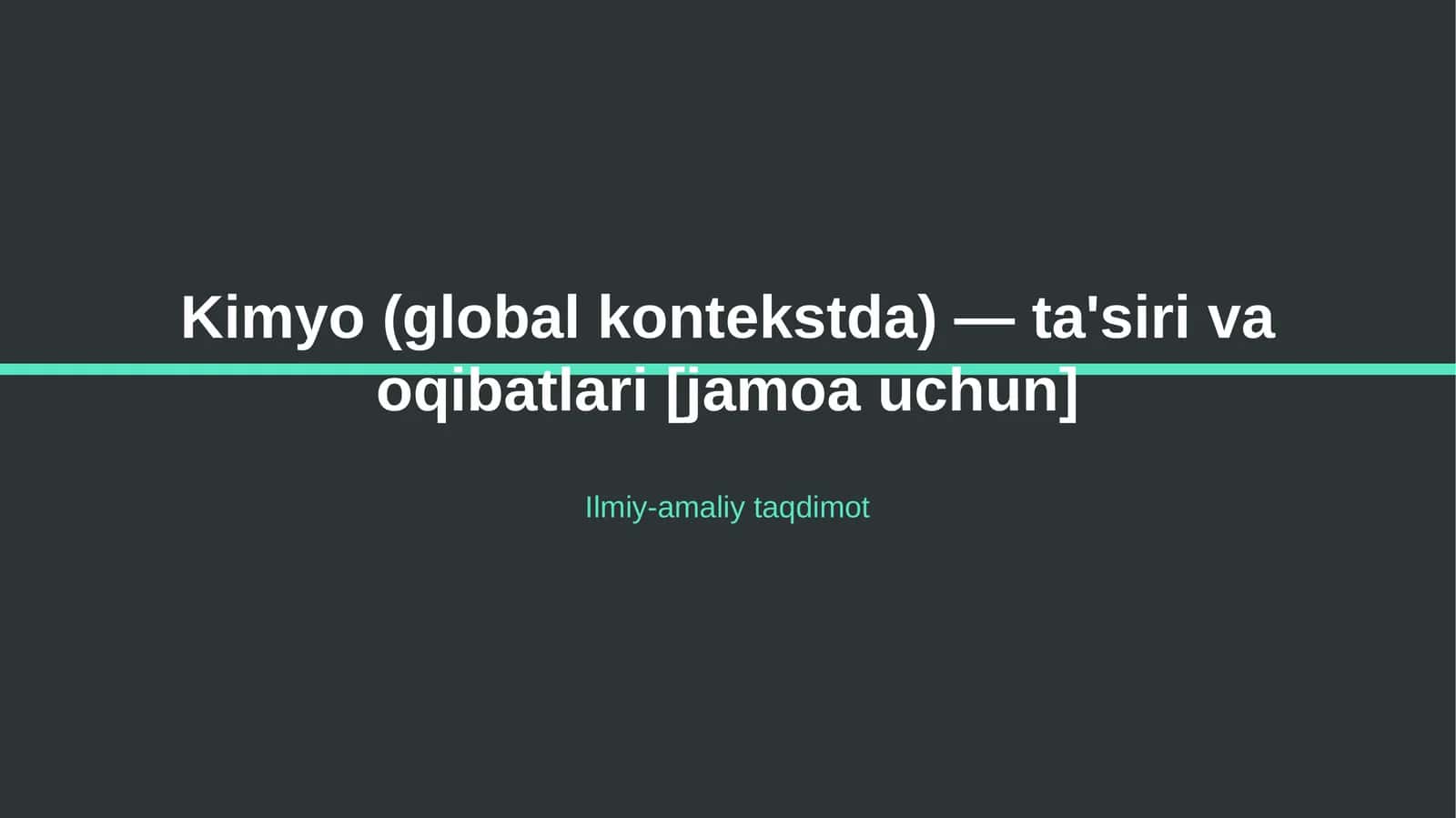 Kimyo (global kontekstda) — ta'siri va oqibatlari [jamoa uchun] 1