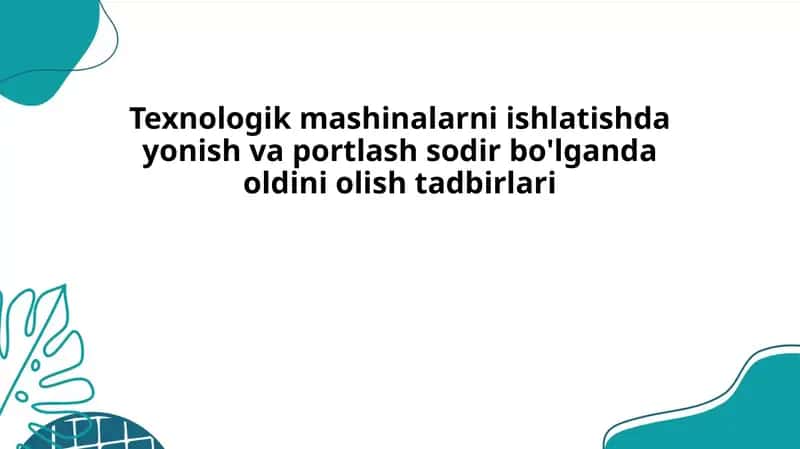 Texnologik mashinalarni ishlatishda yonish va portlash sodir bo'lganda oldini olish tadbirlari 1