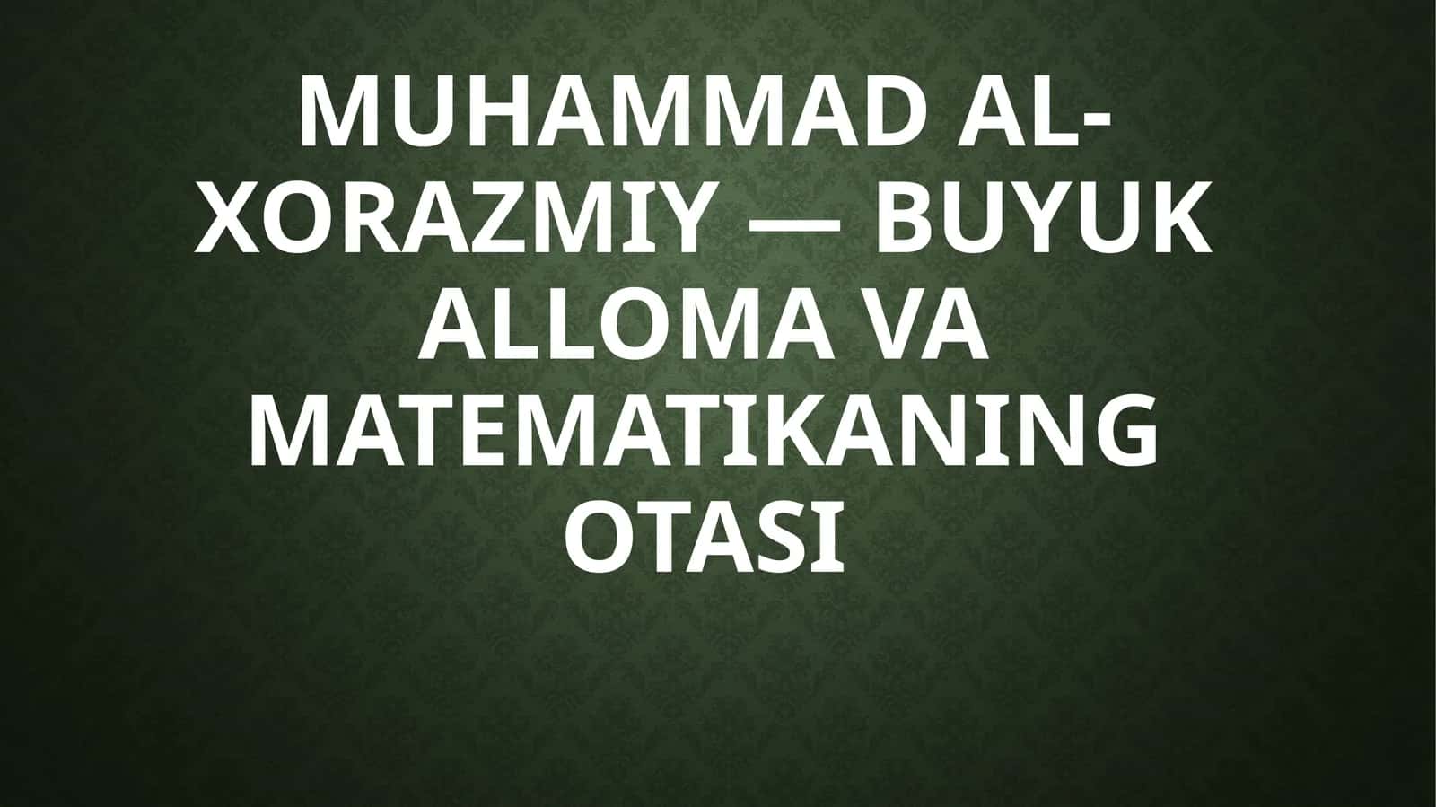 Muhammad al-Xorazmiy — Buyuk alloma va matematikaning otasi 1