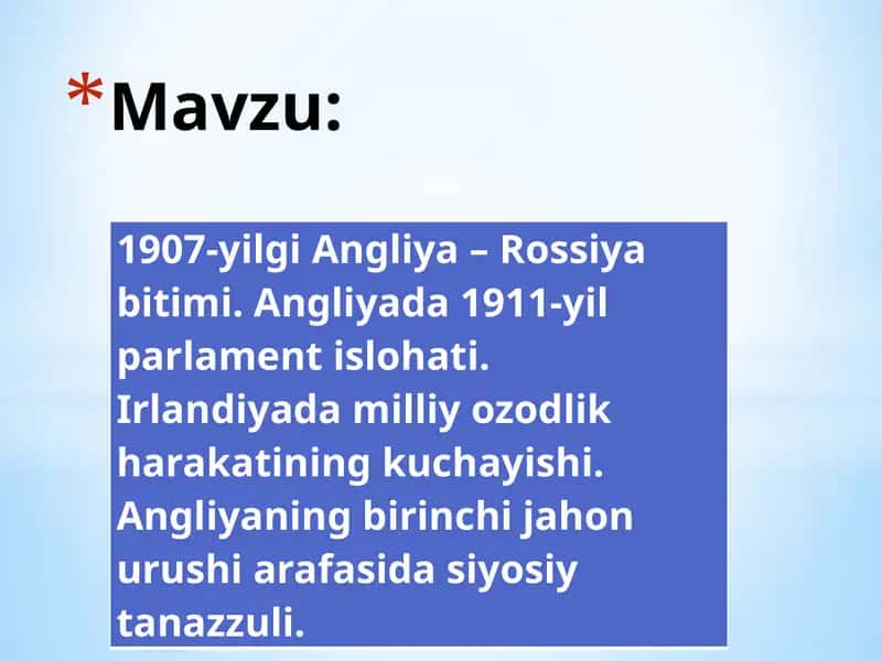 1907-yilgi Angliya – Rossiya bitimi. Angliyada 1911-yil parlament islohati. Irlandiyada milliy ozodlik harakatining kuchayishi. Angliyaning birinchi jahon urushi arafasida siyosiy tanazzuli. 1