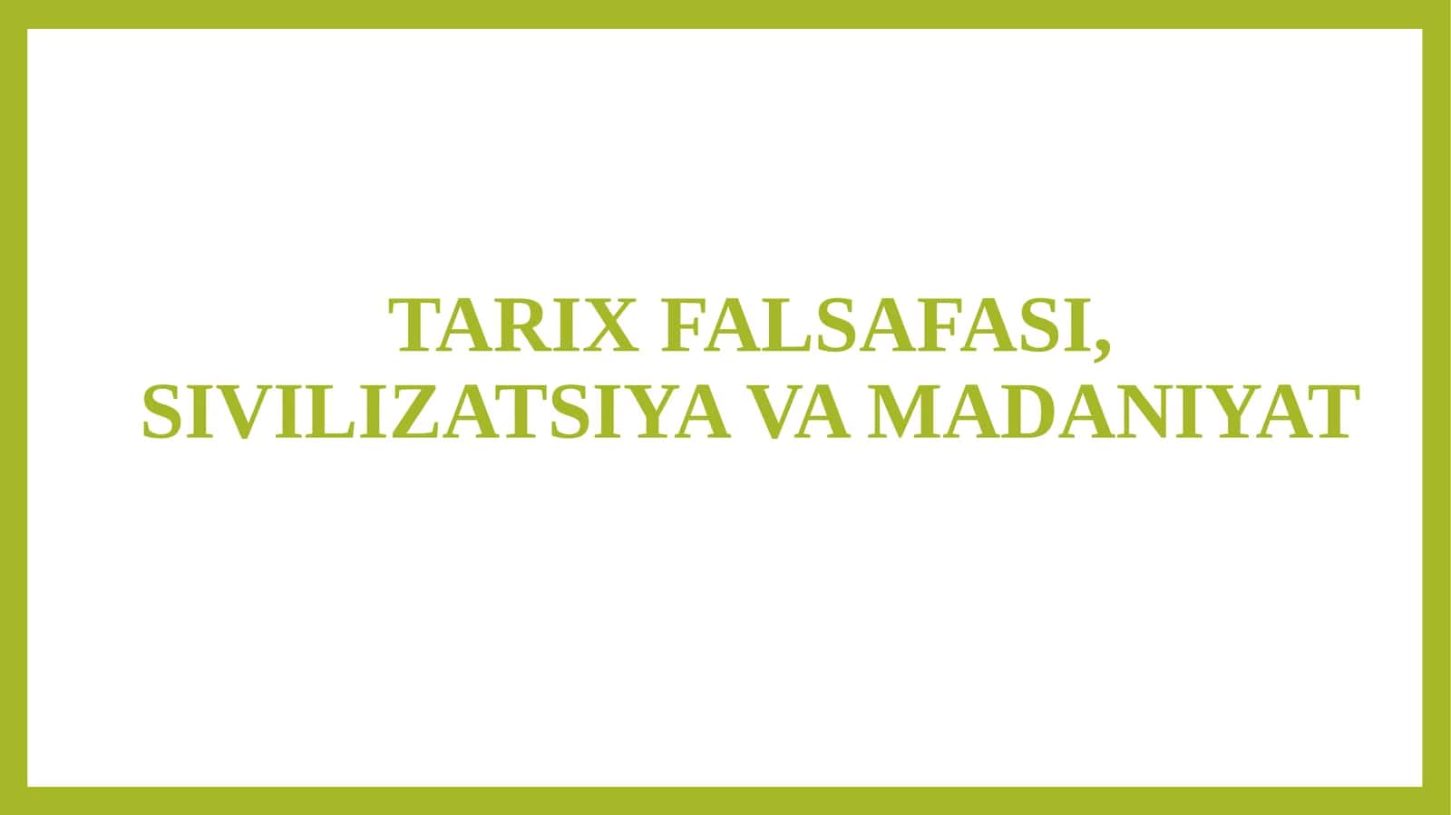 TARIX FALSAFASI, SIVILIZATSIYA VA MADANIYAT mavzusida bir soatlik dars ishlanma 1