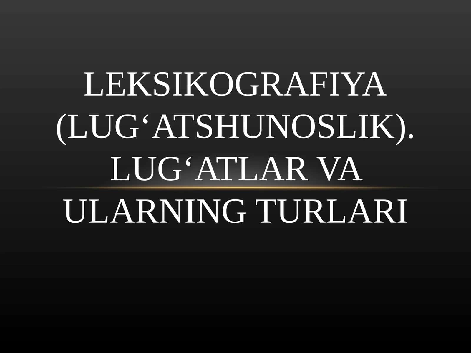 LEKSIKOGRAFIYA(LUG‘ATSHUNOSLIK). LUG‘ATLAR VA ULARNING TURLARI 1