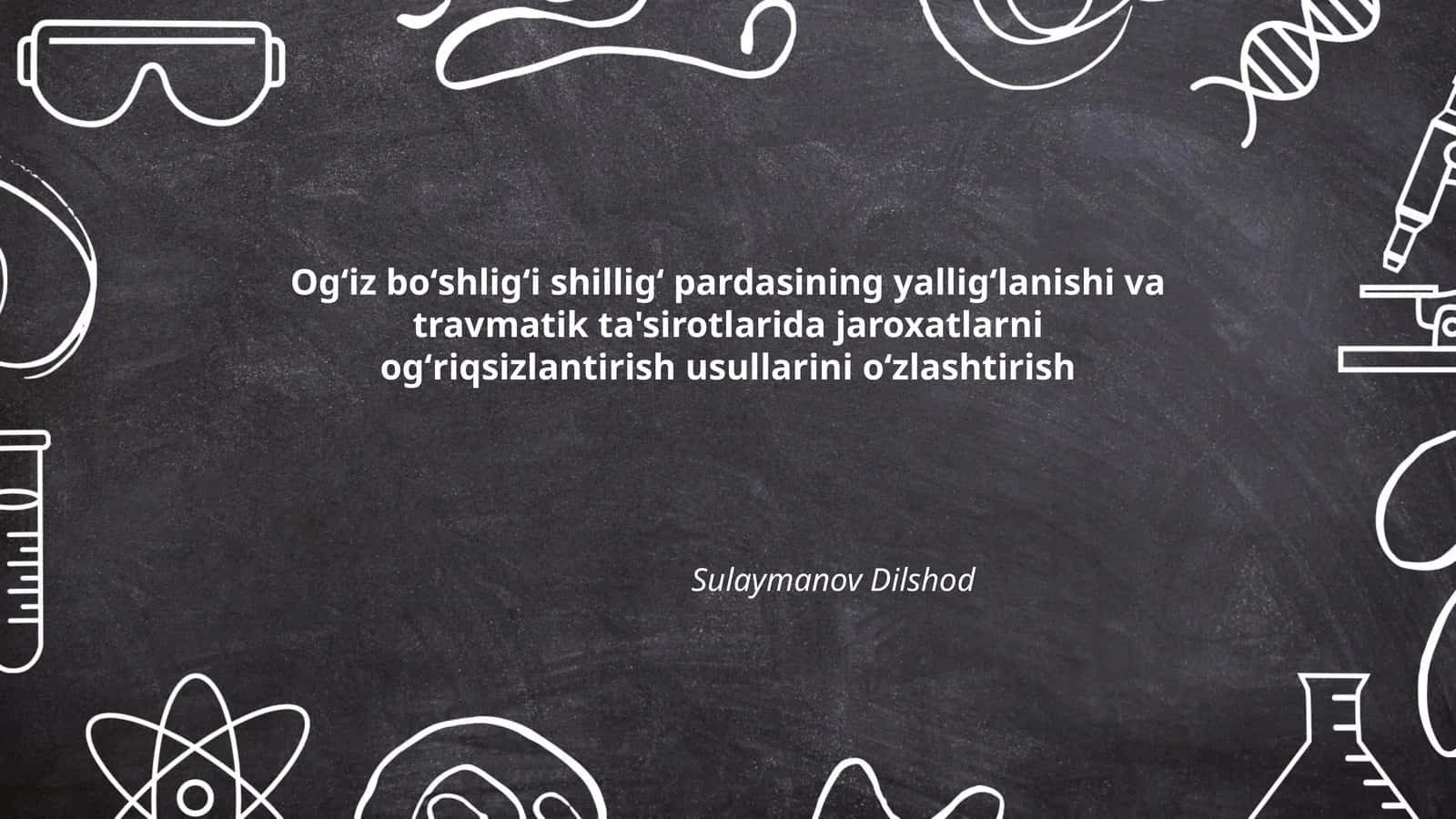 Ogʻiz boʻshligʻi shilligʻ pardasining yalligʻlanishi va travmatik ta'sirotlarida jaroxatlarni ogʻriqsizlantirish usullarini oʻzlashtirish 1