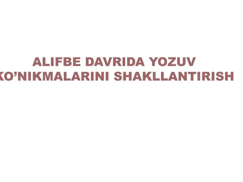 ALIFBE DAVRIDA YOZUV KO’NIKMALARINI SHAKLLANTIRISH ppt 1
