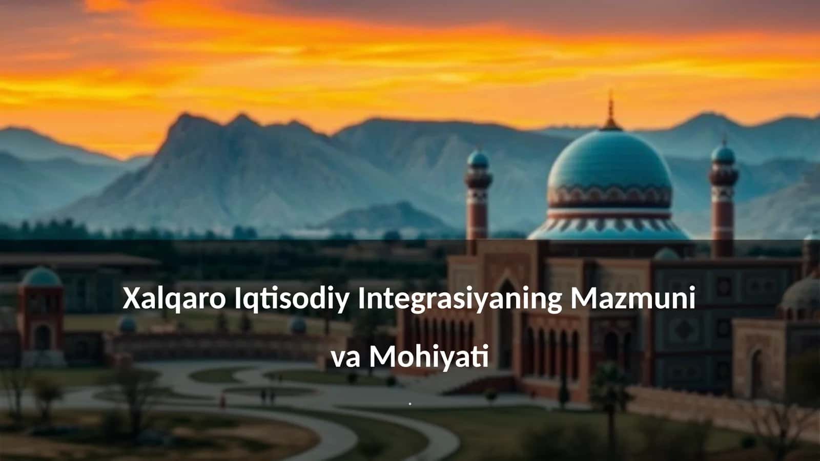 Xalqaro Iqtisodiy Integrasiyaning Mazmuni va Mohiyati 1