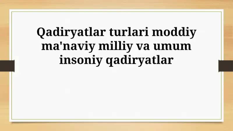 Qadiryatlar turlari moddiy ma'naviy milliy va umum insoniy qadiryatlar 1