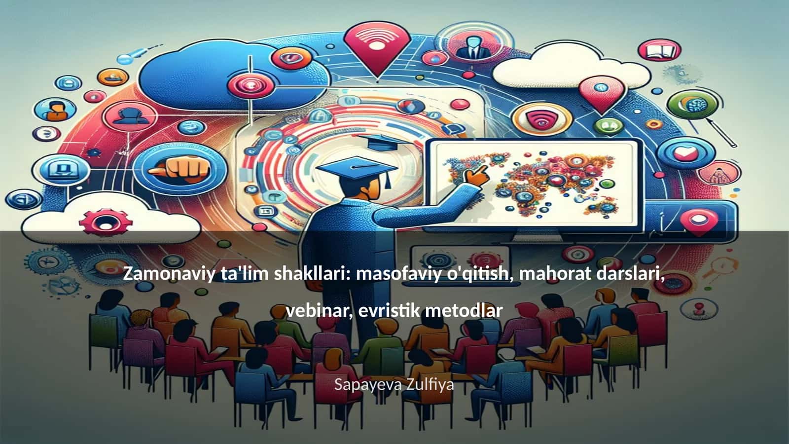 Zamonaviy ta'lim shakllari: masofaviy o'qitish, mahorat darslari, vebinar, evristik metodlar 1