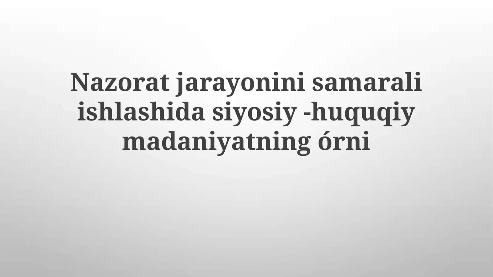 Nazorat jarayonining samarali ishlashida siyosiy-huquqiy madaniyatning o'rni 1