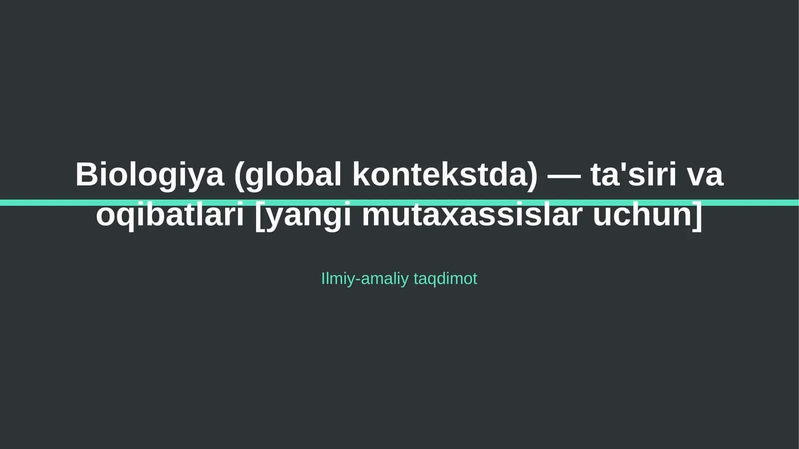 Biologiya (global kontekstda) — ta'siri va oqibatlari [yangi mutaxassislar uchun] 1