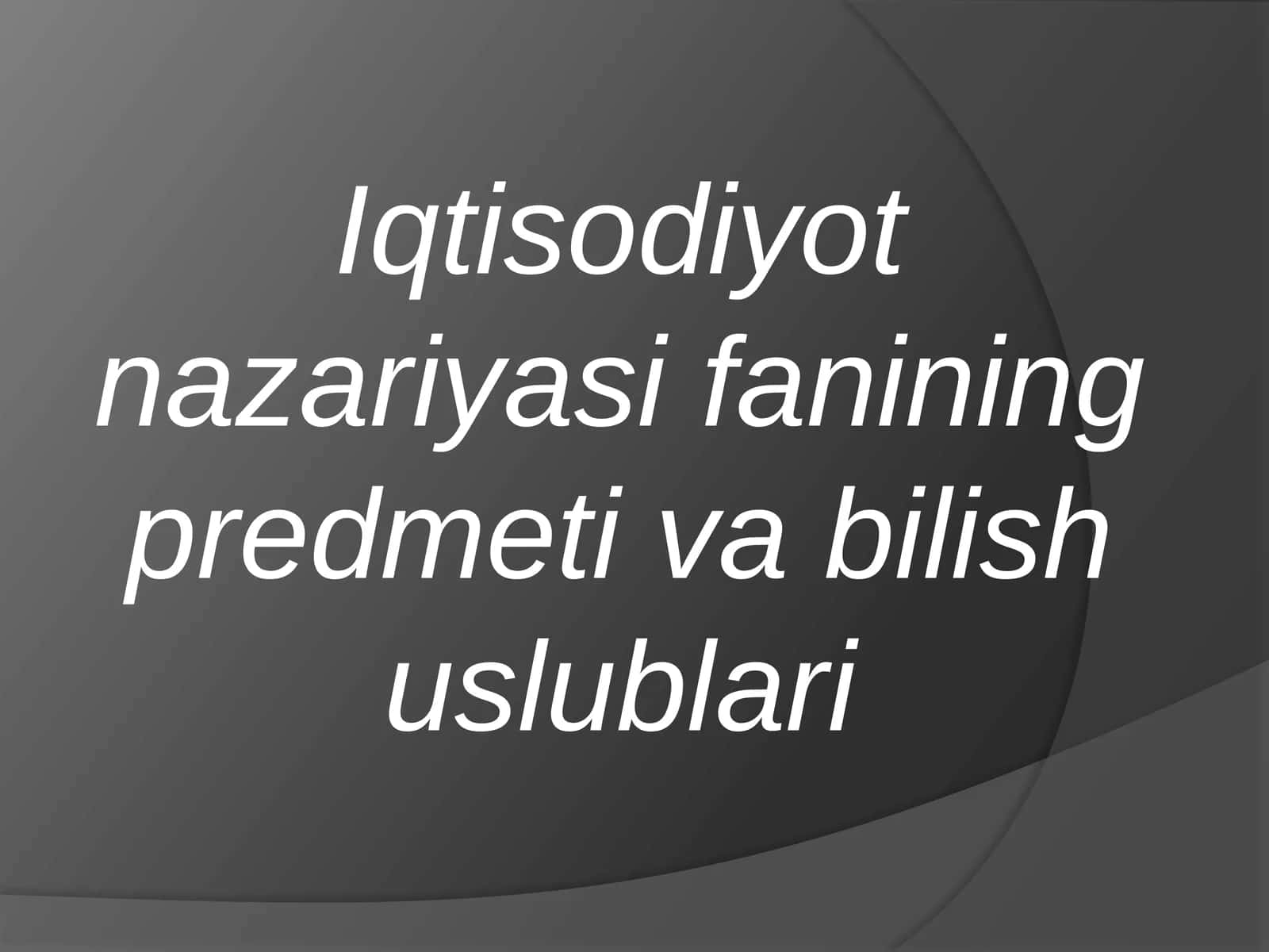 Iqtisodiyot nazariyasi fanining predmeti va bilish uslublari 1