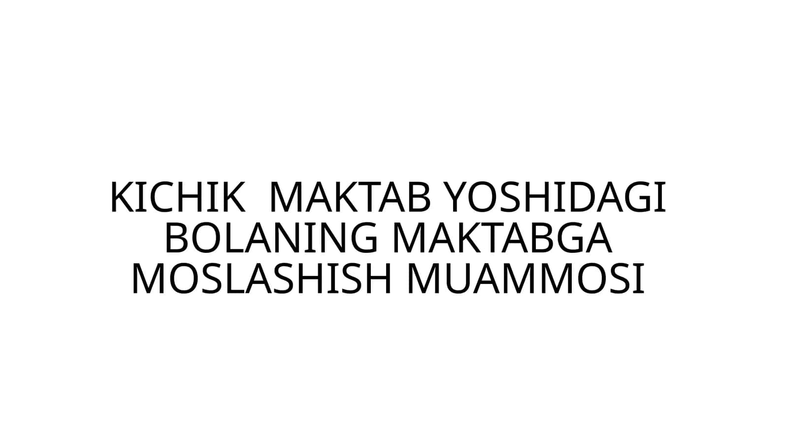 KICHIK MAKTAB YOSHIDAGI BOLANING MAKTABGA MOSLASHISH MUAMMOSI 1