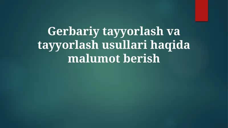 Gerbariy tayyorlash va tayyorlash usullari haqida malumot berish 1