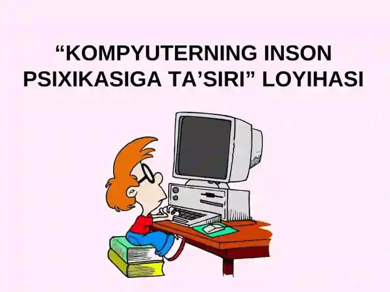 "KOMPYUTERNING INSON PSIXIKASIGA TA’SIRI" LOYIHASI 1