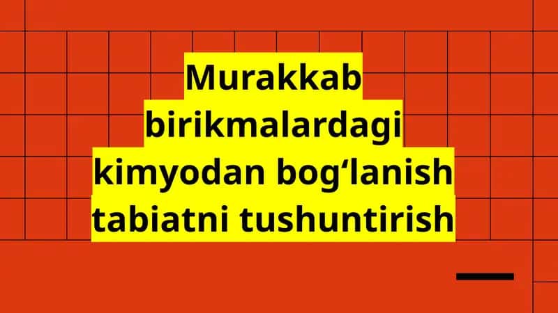 Murakkab birikmalardagi kimyodan bogʻlanish tabiatni tushuntirish 1