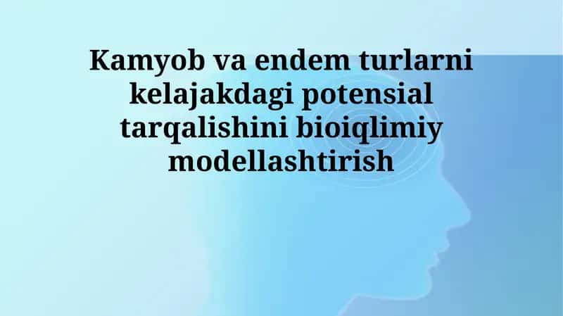 Kamyob va endem turlarni kelajakdagi potensial tarqalishini bioiqlimiy modellashtirish 1